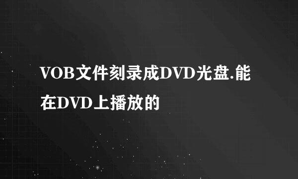 VOB文件刻录成DVD光盘.能在DVD上播放的