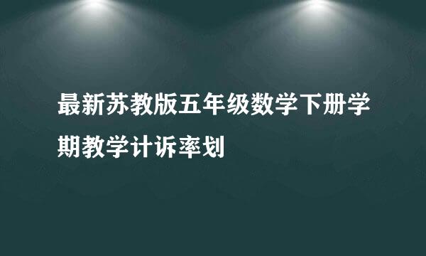 最新苏教版五年级数学下册学期教学计诉率划