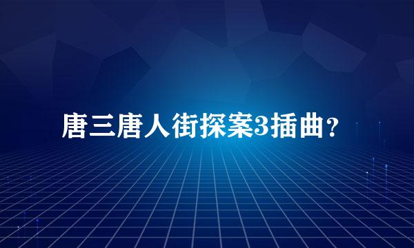 唐三唐人街探案3插曲？