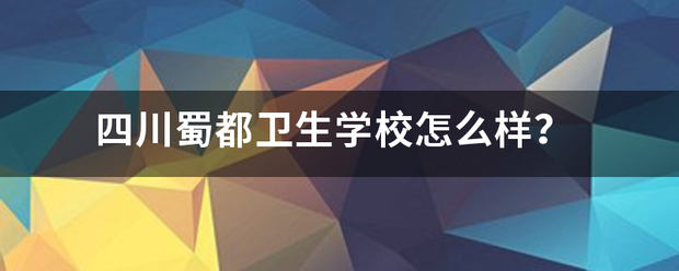 四川蜀都卫生学校怎么样？