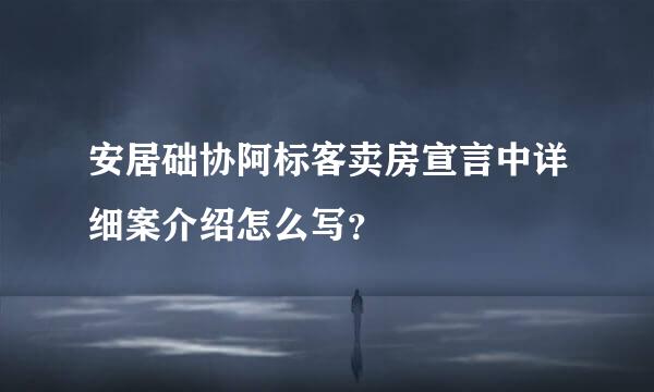 安居础协阿标客卖房宣言中详细案介绍怎么写？