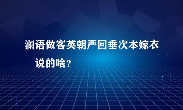 澜语做客英朝严回垂次本嫁衣 说的啥？