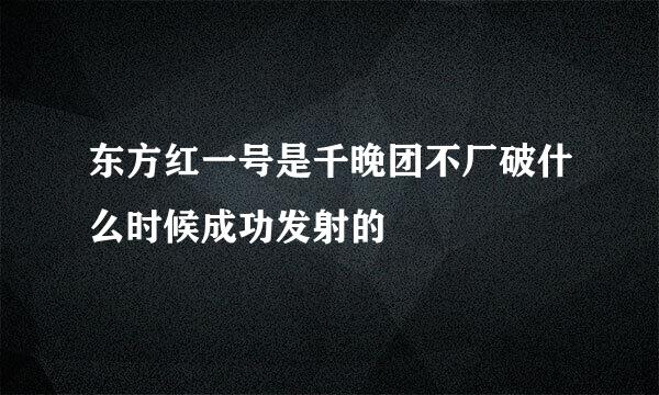 东方红一号是千晚团不厂破什么时候成功发射的