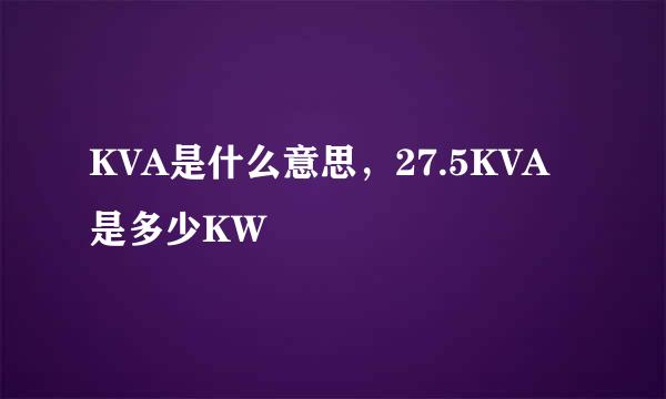 KVA是什么意思，27.5KVA是多少KW