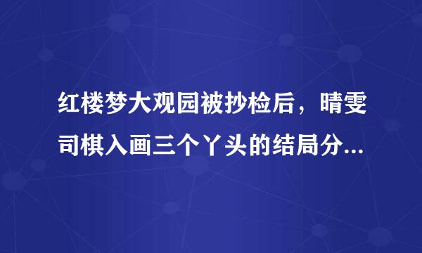 红楼梦大观园被抄检后，晴雯司棋入画三个丫头的结局分治架宁良别是什么