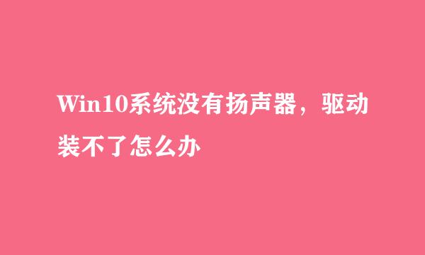 Win10系统没有扬声器，驱动装不了怎么办