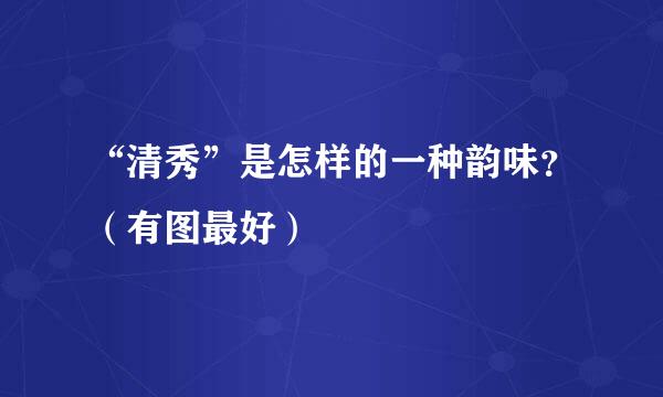 “清秀”是怎样的一种韵味？（有图最好）