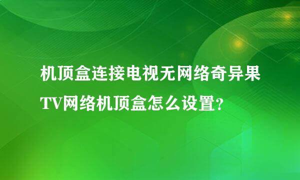 机顶盒连接电视无网络奇异果TV网络机顶盒怎么设置？