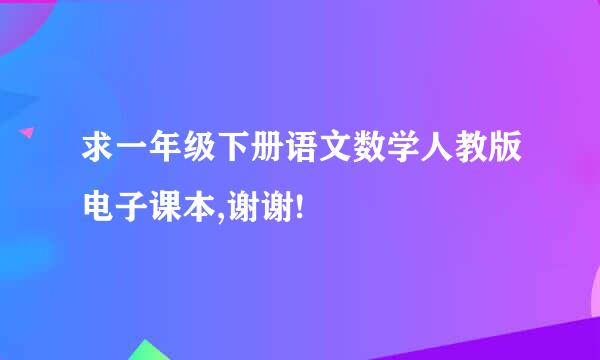 求一年级下册语文数学人教版电子课本,谢谢!