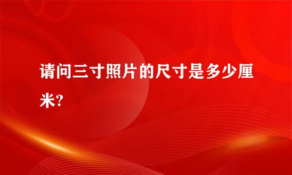 请问三寸照片的尺寸是多少厘米?