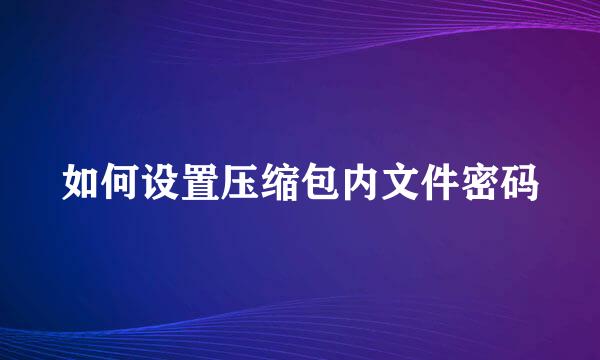 如何设置压缩包内文件密码