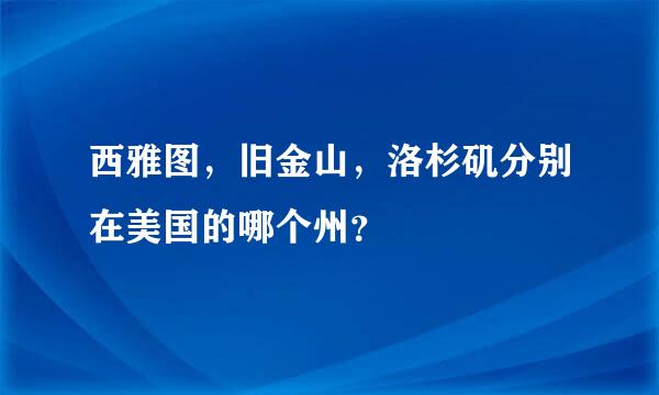 西雅图，旧金山，洛杉矶分别在美国的哪个州？