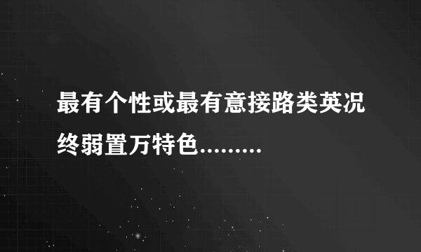 最有个性或最有意接路类英况终弱置万特色.......的班名