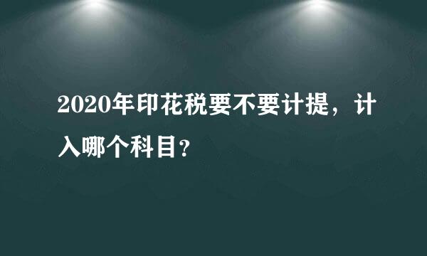 2020年印花税要不要计提，计入哪个科目？