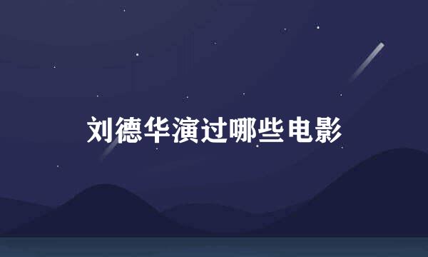 刘德华演过哪些电影