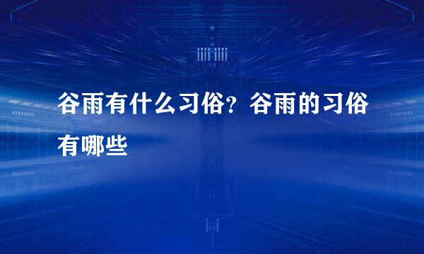 谷雨有什么习俗？谷雨的习俗有哪些