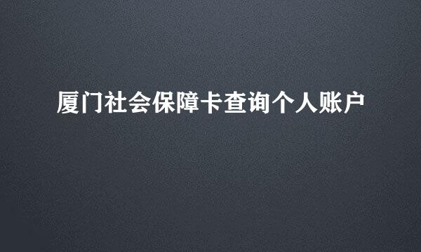 厦门社会保障卡查询个人账户