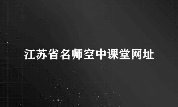 江苏省名师空中课堂网址