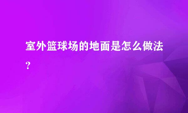 室外篮球场的地面是怎么做法？