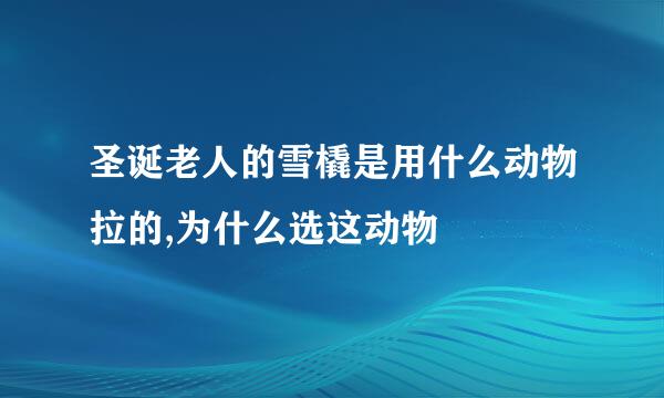 圣诞老人的雪橇是用什么动物拉的,为什么选这动物