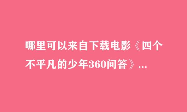 哪里可以来自下载电影《四个不平凡的少年360问答》即<<号角响起>>?用迅雷