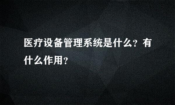 医疗设备管理系统是什么？有什么作用？