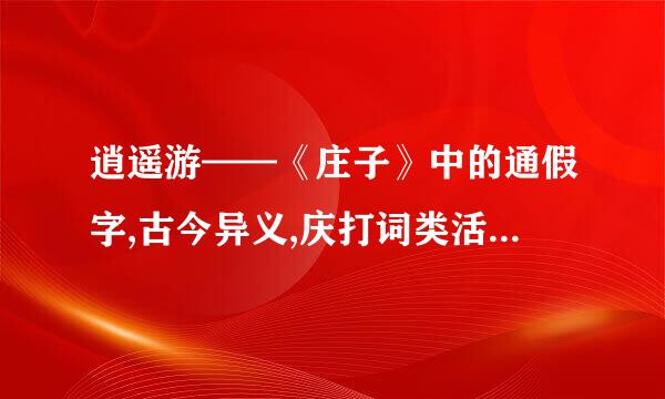 逍遥游——《庄子》中的通假字,古今异义,庆打词类活用,和特殊句式有哪来自些?