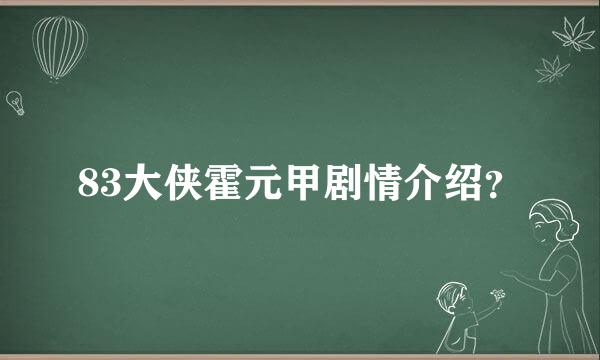 83大侠霍元甲剧情介绍？