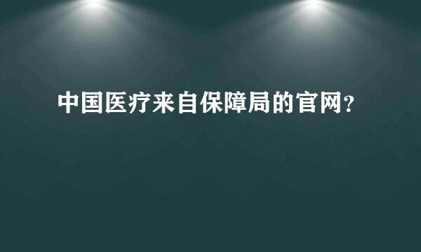 中国医疗来自保障局的官网？