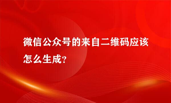 微信公众号的来自二维码应该怎么生成？