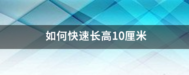 如何快来自速长高10厘米