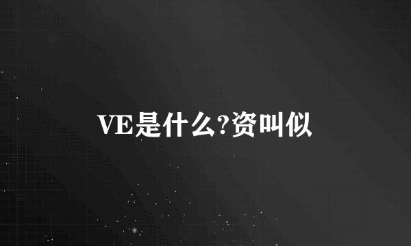 VE是什么?资叫似