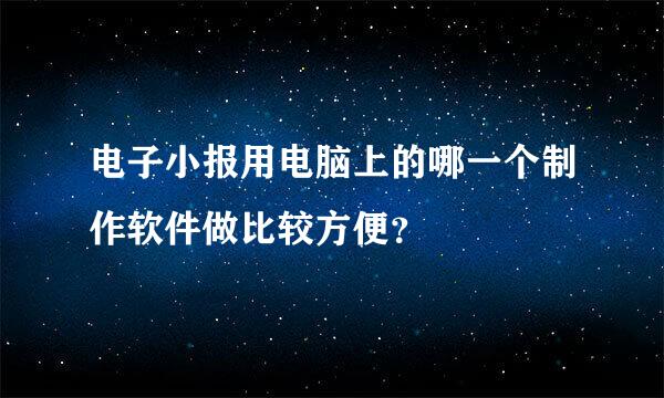 电子小报用电脑上的哪一个制作软件做比较方便？