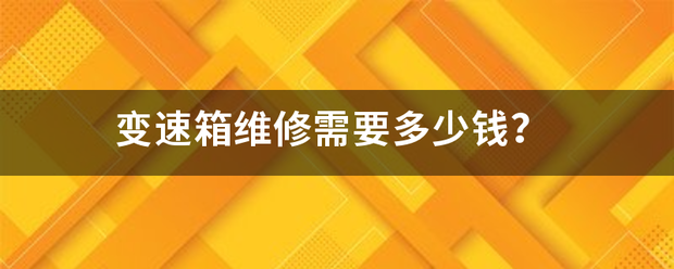 变速箱维修需要多少钱？