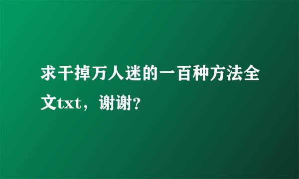 求干掉万人迷的一百种方法全文txt，谢谢？