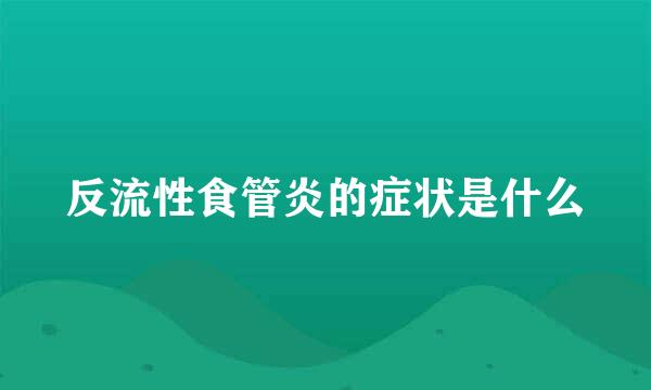 反流性食管炎的症状是什么