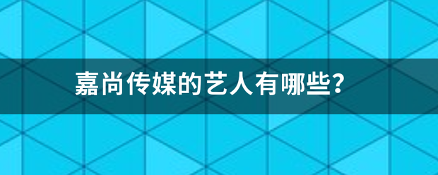 嘉尚传媒的艺人来自有哪些？