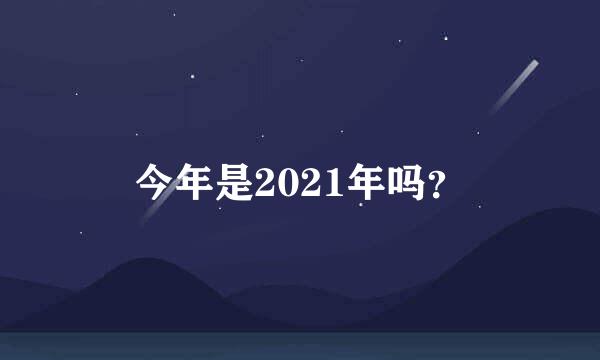 今年是2021年吗？