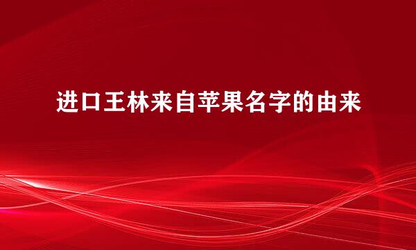 进口王林来自苹果名字的由来