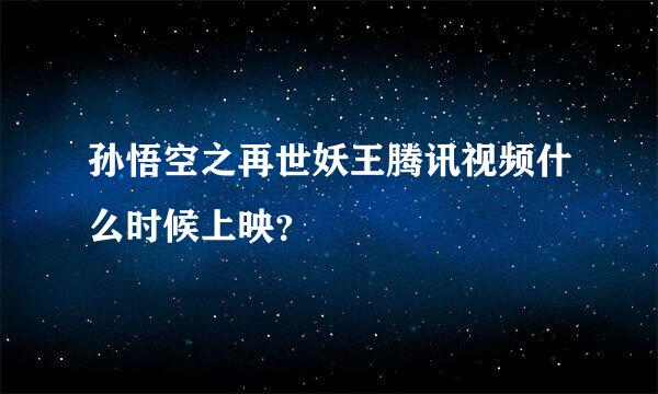 孙悟空之再世妖王腾讯视频什么时候上映？