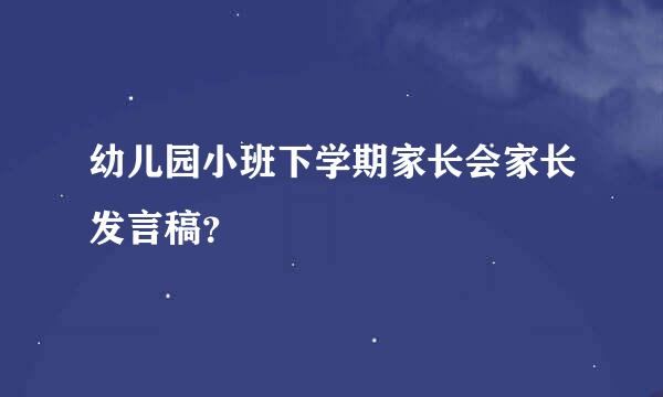 幼儿园小班下学期家长会家长发言稿？