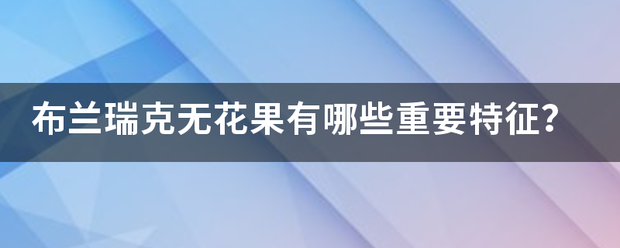 布兰瑞克无花果有哪些重要特征？