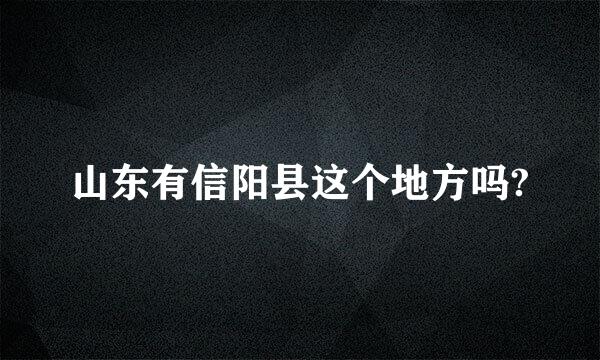 山东有信阳县这个地方吗?