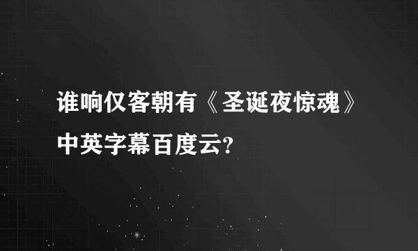 谁响仅客朝有《圣诞夜惊魂》中英字幕百度云？