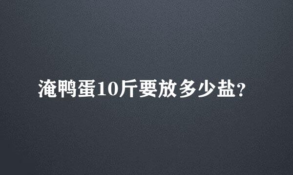 淹鸭蛋10斤要放多少盐？