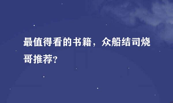 最值得看的书籍，众船结司烧哥推荐？