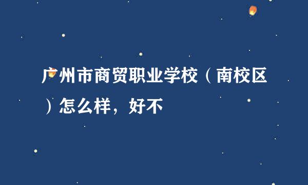 广州市商贸职业学校（南校区）怎么样，好不