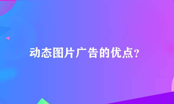 动态图片广告的优点？