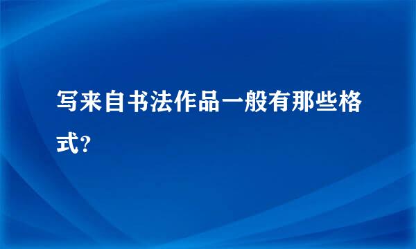 写来自书法作品一般有那些格式？