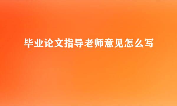 毕业论文指导老师意见怎么写